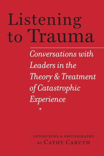 Listening to Trauma: Conversations with Leaders in the Theory and Treatment of Catastrophic Experience