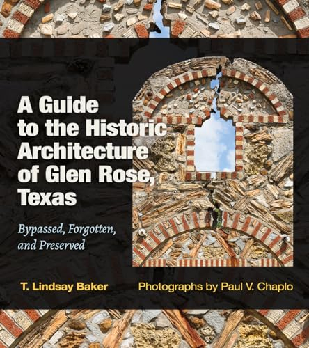 A Guide to the Historic Architecture of Glen Rose, Texas: Bypassed, Forgotten, and Preserved (Tarleton State University Southwestern Studies in the Humanities, 30)