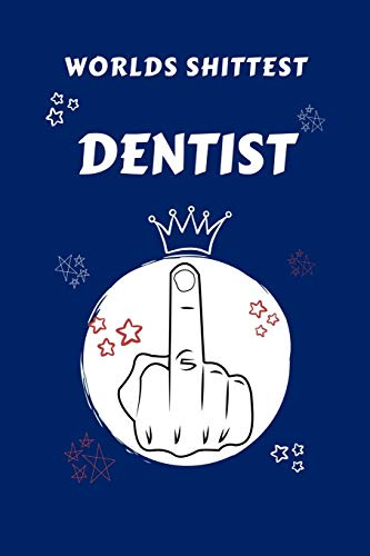 Worlds Shittest Dentist: Perfect Gag Gift For The Worlds Shittest Dentist | Blank Lined Notebook Journal | 100 Pages 6 x 9 Format | Office | Work | ... Hen | | Anniversary | Christmas | Xmas