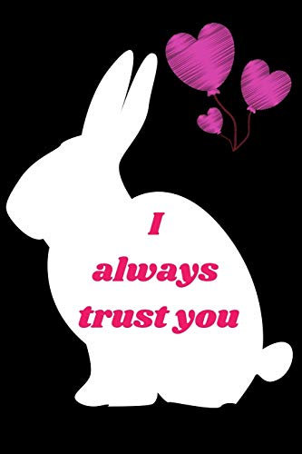 I Always Trust You: Awesome Perfect Rabbit Lover Valentine's Day Notebook To Write In, 6 x 9 Quote Softcover!Cute Gifts Journals For Woman,Man And girl