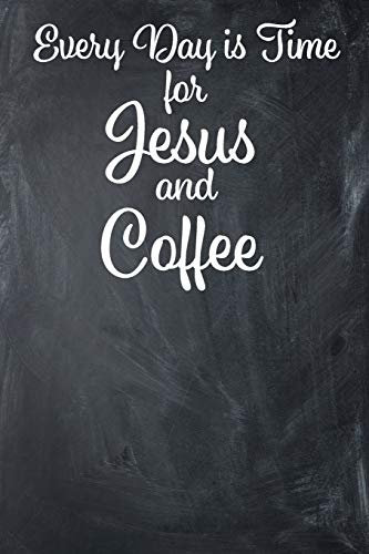 Every Day is Time for Jesus and Coffee: Lined Journal