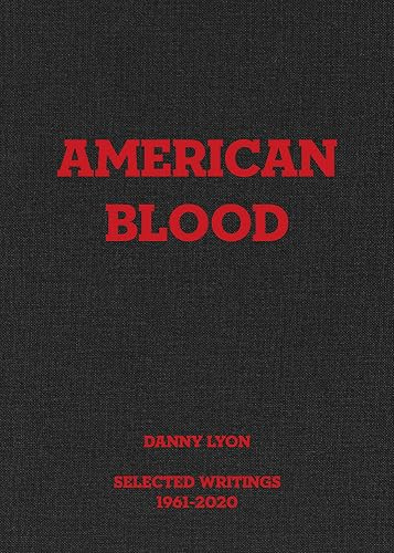 Danny Lyon: American Blood: Selected Writings 1961-2020