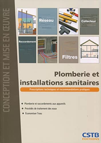 Plomberie et installations sanitaires: Prescriptions techniques et recommandations pratiques. Plombrerie et raccordements aux appareils. Procédés de traitement des eaux. Economiser l'eau.