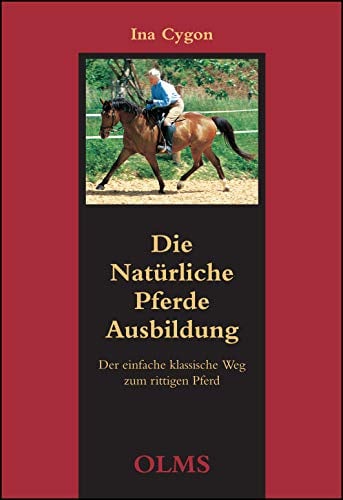 Die natürliche Pferdeausbildung: Der einfache klassische Weg zum rittigen Pferd.