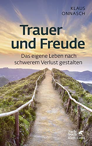 Trauer und Freude (Fachratgeber Klett-Cotta, Bd.): Das eigene Leben nach schwerem Verlust gestalten (Fachratgeber Klett-Cotta: Hilfe aus eigener Kraft)