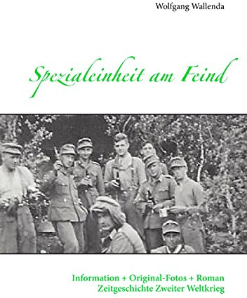 Spezialeinheit am Feind: Information + Original-Fotos + Roman Zeitgeschichte Zweiter Weltkrieg