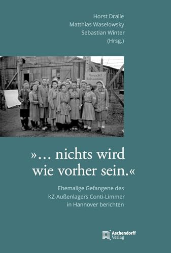 »… es wird nicht wie vorher sein«: Ehemalige Gefangene des KZ-Außenlagers Conti-Limmer in Hannover: Ehemalige Gefaangene des KZ-Außenlagers Conti-Limmer in Hannover (Verlag für Regionalgeschichte)