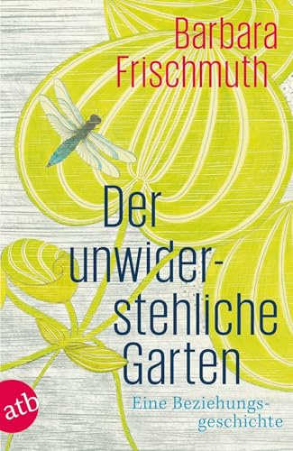 Der unwiderstehliche Garten: Eine Beziehungsgeschichte