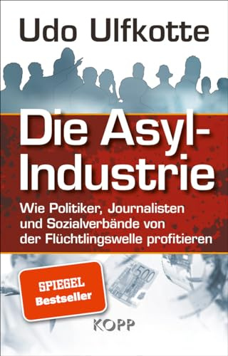 Die Asyl-Industrie: Wie Politiker, Journalisten und Sozialverbände von der Flüchtlingswelle profitieren