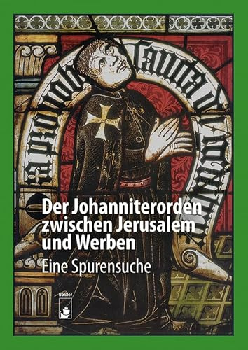 Der Johanniterorden zwischen Jerusalem und Werben: Eine Spurensuche