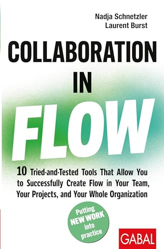 Collaboration in Flow: 10 Tried-and-Tested Tools That Allow You to Successfully Create Flow in Your Team, Your Projects, and Your Whole Organization (Dein Business)