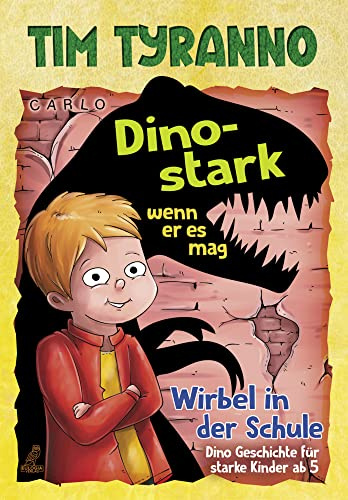 Tim Tyranno – Dino-stark wenn er es mag: Wirbel in der Schule - Dino Geschichte für starke Kinder ab 5