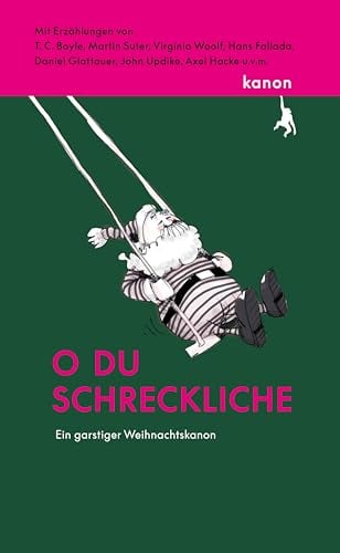 O du schreckliche: Ein garstiger Weihnachtskanon. Mit Erzählungen von T. C. Boyle, Martin Suter, Axel Hacke, Lucia Berlin u.v.m.