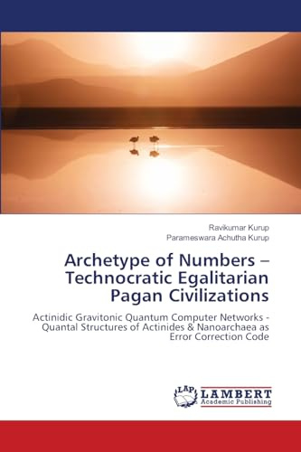 Archetype of Numbers – Technocratic Egalitarian Pagan Civilizations: Actinidic Gravitonic Quantum Computer Networks - Quantal Structures of Actinides & Nanoarchaea as Error Correction Code