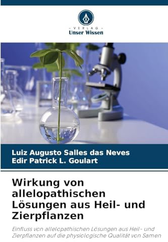 Wirkung von allelopathischen Lösungen aus Heil- und Zierpflanzen: Einfluss von allelopathischen Lösungen aus Heil- und Zierpflanzen auf die physiologische Qualität von Samen