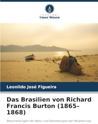Das Brasilien von Richard Francis Burton (1865–1868): Beschreibungen der Natur und Darstellungen der Bevölkerung