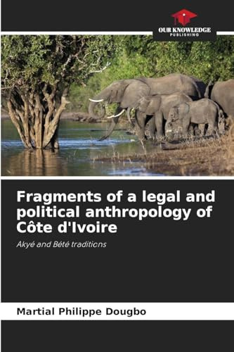 Fragments of a legal and political anthropology of Côte d'Ivoire: Akyé and Bété traditions