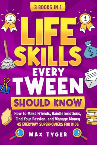 Life Skills Every Tween Should Know: How to Make Friends, Handle Emotions, Find Your Passion, and Manage Money: 45 Everyday Superpowers for Kids (Life Skills for Kids They Don’t Teach in School)