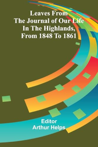 Leaves From the Journal of Our Life in the Highlands, From 1848 to 1861
