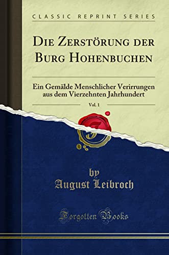 Die Zerstörung der Burg Hohenbuchen, Vol. 1: Ein Gemälde Menschlicher Verirrungen aus dem Vierzehnten Jahrhundert (Classic Reprint)