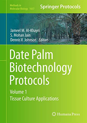 Date Palm Biotechnology Protocols Volume I: Tissue Culture Applications: 1637 (Methods in Molecular Biology, 1637)