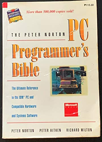 The Peter Norton PC Programmer's Bible: The Ultimate Reference to the IBM PC and Compatible Hardware and Systems Software: The Ultimate Reference to IBM PC and Compatible Hardware and Systems Software
