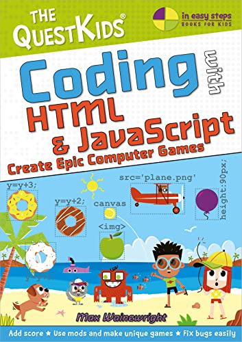 Coding With HTML & JavaScript: Create Epic Computer Games (The Quest Kids; In Easy Steps, Band 3)