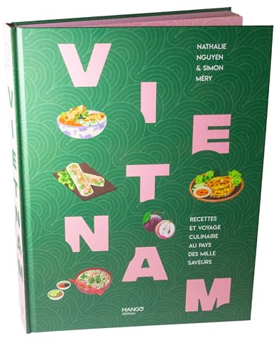 Vietnam: Recettes et voyage culinaire au pays des mille saveurs