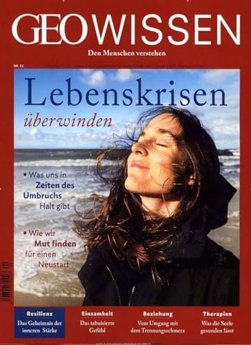 GEO Wissen / GEO Wissen 62/2018 - Lebenskrisen überwinden: Was uns in Zeiten des Umbruchs Halt gibt. Wie wir Mut finden für einen Neustart