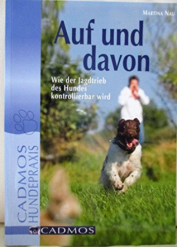 Auf und davon: Wie der Jagdtrieb des Hundes kontrollierbar wird (Cadmos Hundepraxis)
