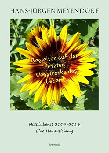 Begleiten auf der letzten Wegstrecke des Lebens ...: Hospizdienst 2004-2016 – Eine Handreichung