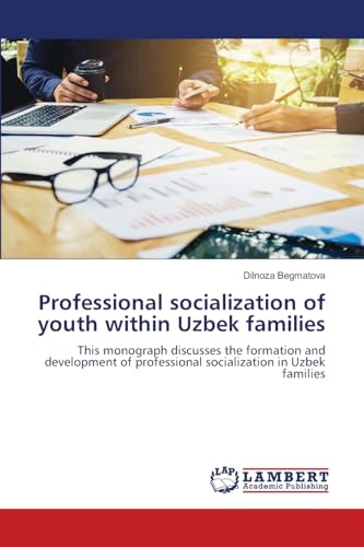 Professional socialization of youth within Uzbek families: This monograph discusses the formation and development of professional socialization in Uzbek families