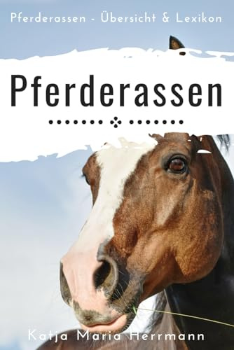 Pferderassen: Übersicht & Lexikon: Alles über Pferderassen, Pferde-Krankheiten und Reiten im Allgemeinen
