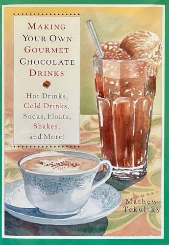 Making Your Own Gourmet Chocolate Drinks: Hot Drinks, Cold Drinks, Sodas, Floats, Shakes, and More!