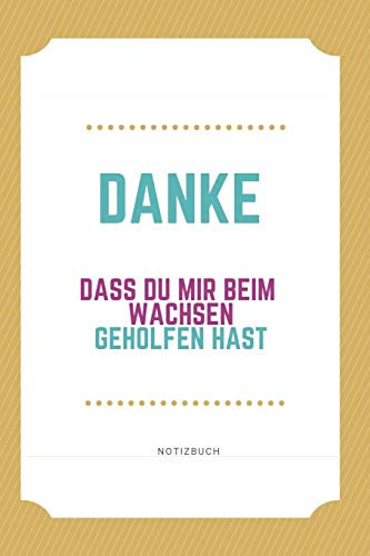 DANKE DASS DU MIR BEIM WACHSEN GEHOLFEN HAST NOTIZBUCH: A5 Notizbuch blanko als Geschenk | für die Erzieherin | Lehrerin | Lehrer | Tagesmutter | ... | Abschiedsgeschenk Kindergarten | Dankebuch