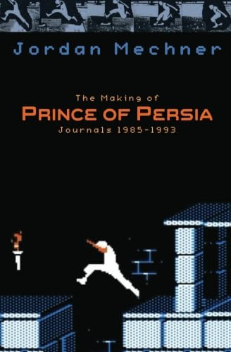 The Making of Prince of Persia: Journals 1985 - 1993 (Mechner Journals Series, Band 2)