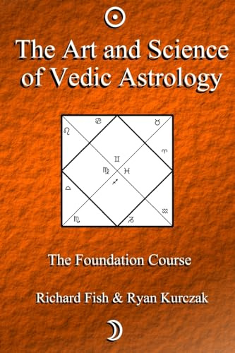 The Art and Science of Vedic Astrology: The Foundation Course