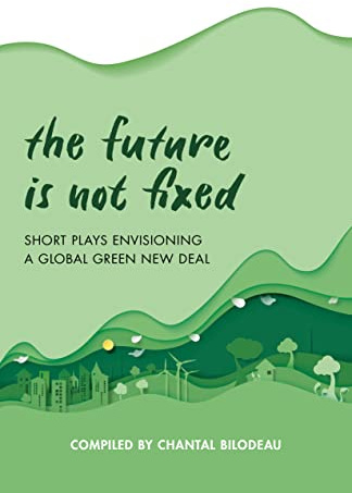 The Future Is Not Fixed: Short Plays Envisioning a Global Green New Deal
