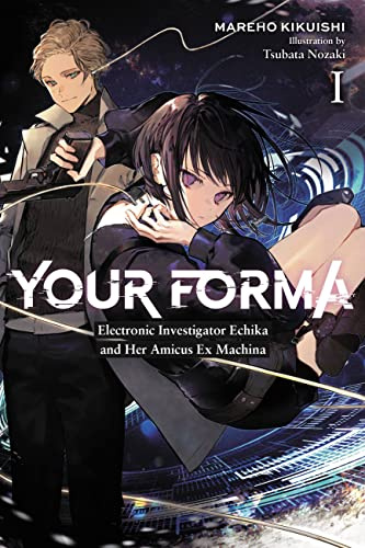 Your Forma, Vol. 1: Electronic Investigator Echika and Her Amicus Ex Machina Volume 1 (YOUR FORMA LIGHT NOVEL SC)