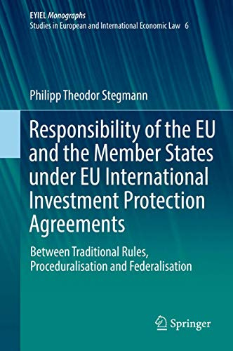 Responsibility of the EU and the Member States under EU International Investment Protection Agreements: Between Traditional Rules, Proceduralisation ... Yearbook of International Economic Law, 6)