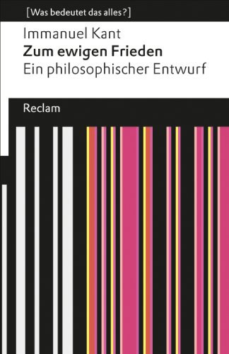 Zum ewigen Frieden. Ein philosophischer Entwurf (Was bedeutet das alles?): Kant, Immanuel – Erläuterungen; Denkanstöße; Analyse (Reclams Universal-Bibliothek)