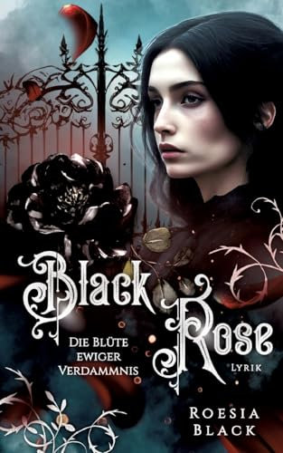 Black Rose: Die Blüte ewiger Verdammnis (Roesia Black: Poetin & Träumerin)