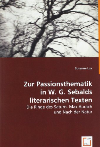 Zur Passionsthematikin W. G. Sebalds literarischen Texten: Die Ringe des Saturn, Max Aurachund Nach der Natur
