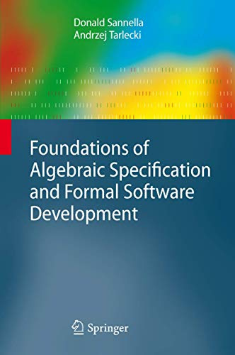 Foundations of Algebraic Specification and Formal Software Development (Monographs in Theoretical Computer Science. An EATCS Series)