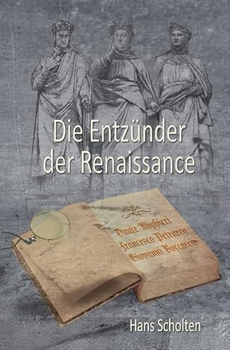 Die Entzünder der Renaissance: Dante Alighieri, Francesco Petrarca, Giovanni Boccaccio