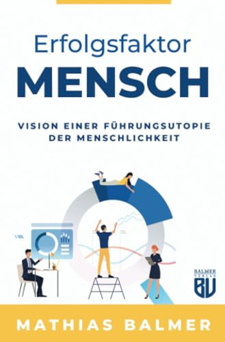 Erfolgsfaktor Mensch: Vision einer Führungsutopie der Menschlichkeit