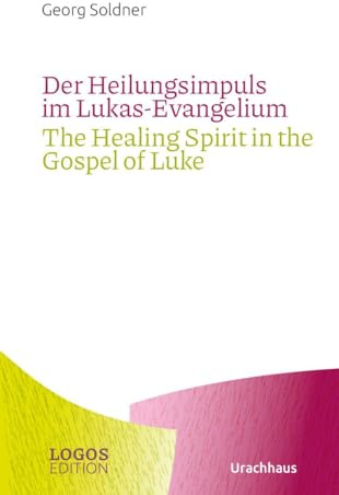 Der Heilungsimpuls im Lukas-Evangelium / The Healing Spirit in the Gospel of Luke (LOGOS-Edition)