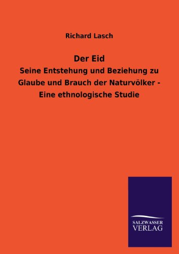 Der Eid: Seine Entstehung und Beziehung zu Glaube und Brauch der Naturvölker - Eine ethnologische Studie