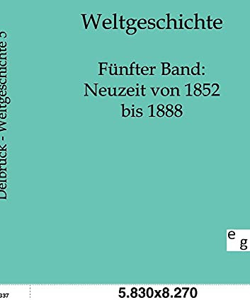 Weltgeschichte: Band 5: Fünfter Band: Neuzeit von 1852 bis 1888