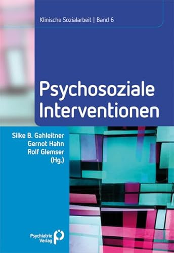 Psychosoziale Interventionen: Klinische Sozialarbeit Band 6 (Klinische Sozialarbeit - Beiträge zur psychosozialen Praxis und Forschung)